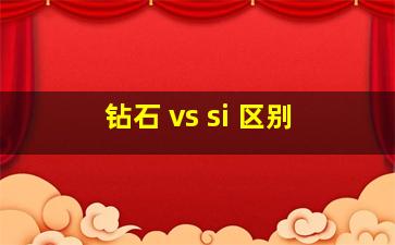 钻石 vs si 区别